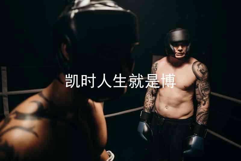 凯时人生就是博